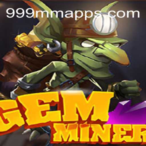 GemMiner: Unearthing the Thrills with 999MM.com Oficial Slots Brasil #1